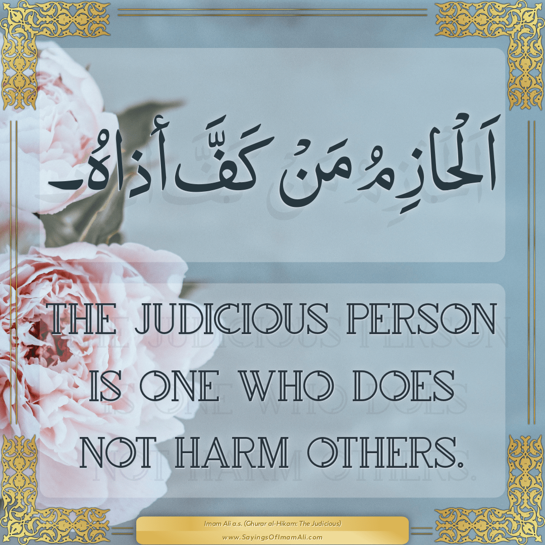 The judicious person is one who does not harm others.